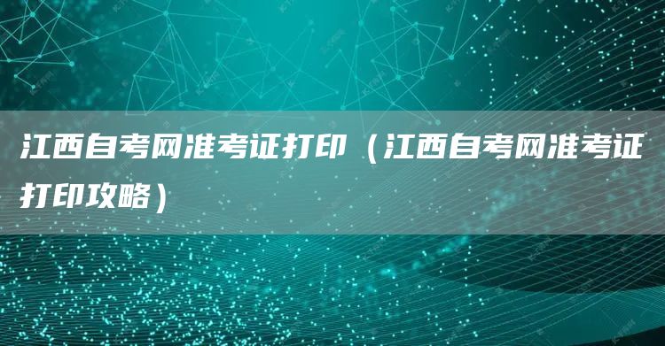 江西自考网准考证打印（江西自考网准考证打印攻略）(图1)