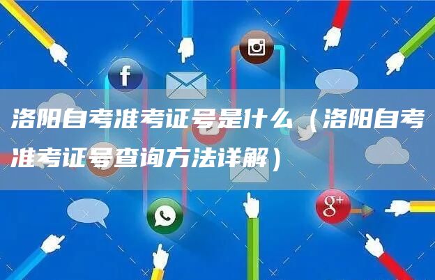 洛阳自考准考证号是什么（洛阳自考准考证号查询方法详解）