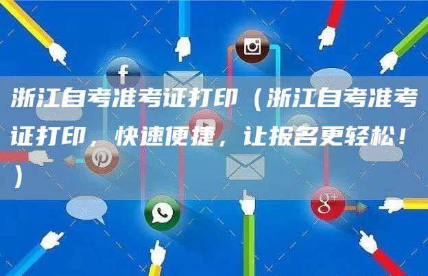 浙江自考准考证打印（浙江自考准考证打印，快速便捷，让报名更轻松！）(图1)