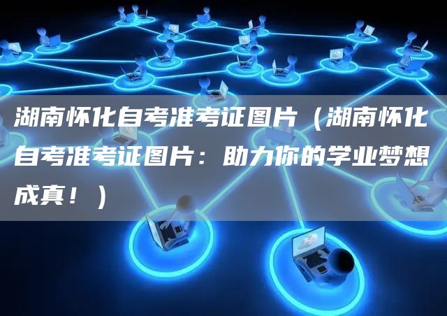 湖南怀化自考准考证图片（湖南怀化自考准考证图片：助力你的学业梦想成真！）(图1)