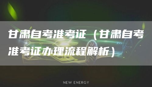 甘肃自考准考证（甘肃自考准考证办理流程解析）(图1)