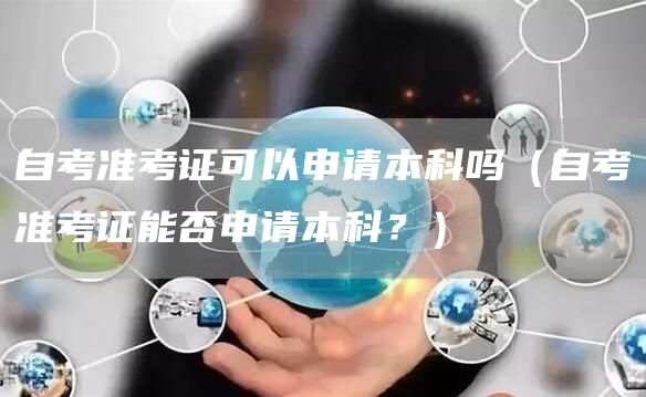 自考准考证可以申请本科吗（自考准考证能否申请本科？）