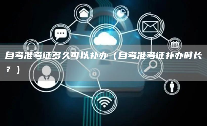 自考准考证多久可以补办（自考准考证补办时长？）(图1)