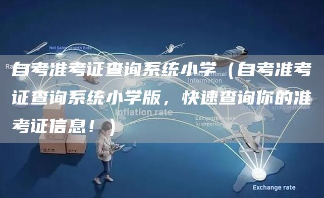 自考准考证查询系统小学（自考准考证查询系统小学版，快速查询你的准考证信息！）