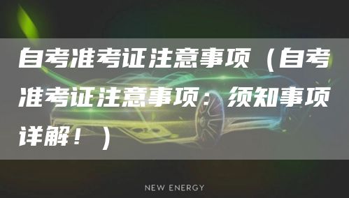自考准考证注意事项（自考准考证注意事项：须知事项详解！）(图1)