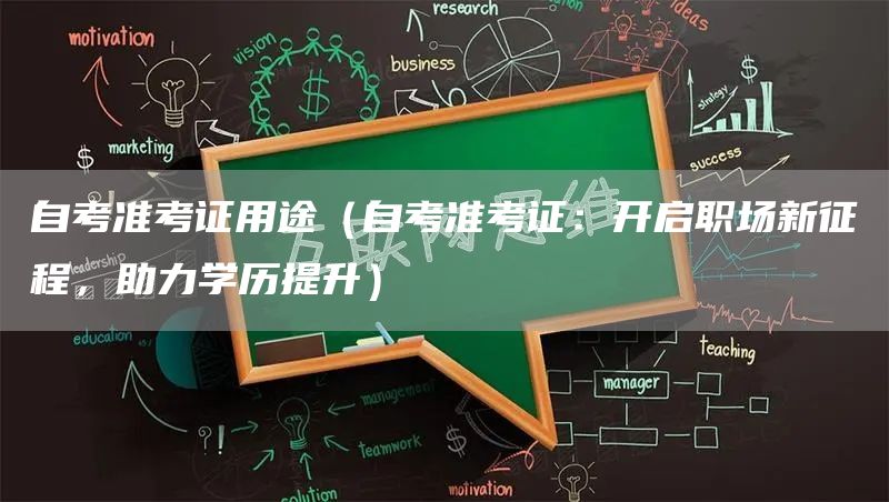 自考准考证用途（自考准考证：开启职场新征程，助力学历提升）