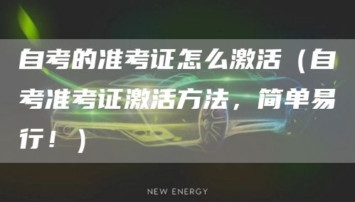 自考的准考证怎么激活（自考准考证激活方法，简单易行！）