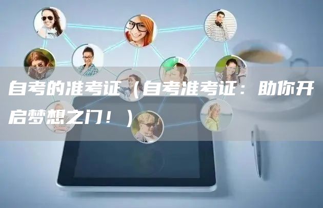 自考的准考证（自考准考证：助你开启梦想之门！）(图1)