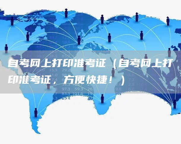 自考网上打印准考证（自考网上打印准考证，方便快捷！）(图1)