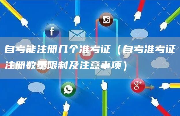 自考能注册几个准考证（自考准考证注册数量限制及注意事项）(图1)