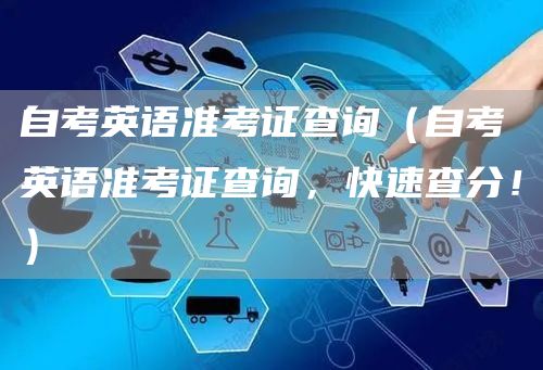 自考英语准考证查询（自考英语准考证查询，快速查分！）