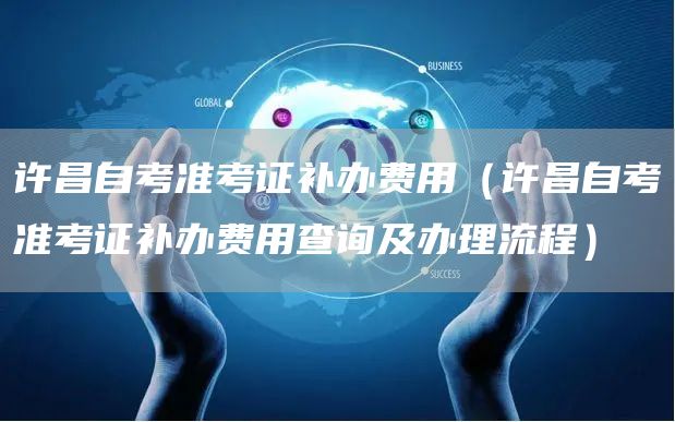 许昌自考准考证补办费用（许昌自考准考证补办费用查询及办理流程）(图1)