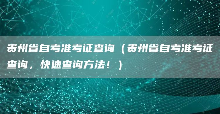 贵州省自考准考证查询（贵州省自考准考证查询，快速查询方法！）(图1)