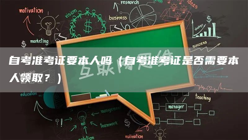 自考准考证要本人吗（自考准考证是否需要本人领取？）(图1)
