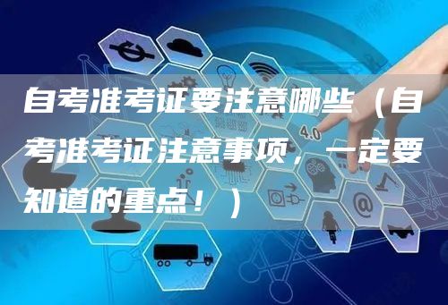 自考准考证要注意哪些（自考准考证注意事项，一定要知道的重点！）(图1)