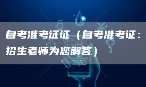 自考准考证证（自考准考证：招生老师为您解答）(图1)