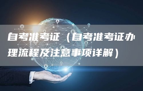 自考准考证（自考准考证办理流程及注意事项详解）(图1)