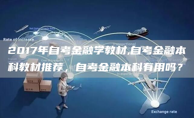 2017年自考金融学教材,自考金融本科教材推荐，自考金融本科有用吗？(图1)