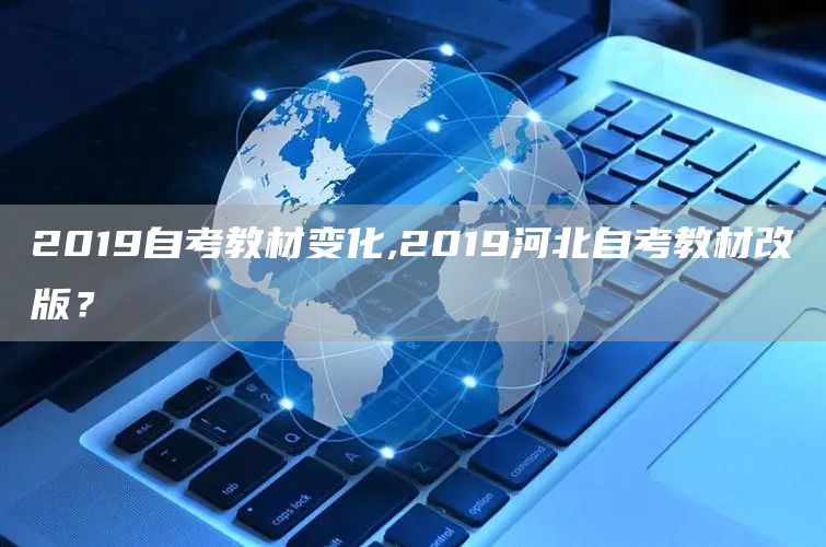 2019自考教材变化,2019河北自考教材改版？
