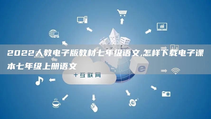 2022人教电子版教材七年级语文,怎样下载电子课本七年级上册语文(图1)