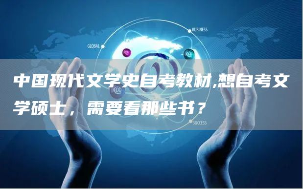 中国现代文学史自考教材,想自考文学硕士，需要看那些书？(图1)