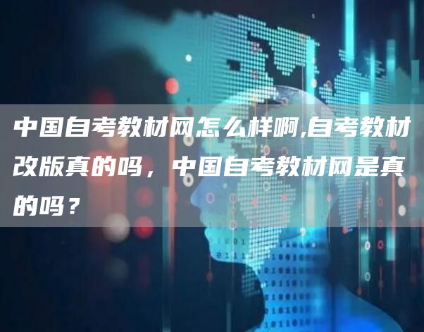 中国自考教材网怎么样啊,自考教材改版真的吗，中国自考教材网是真的吗？(图1)