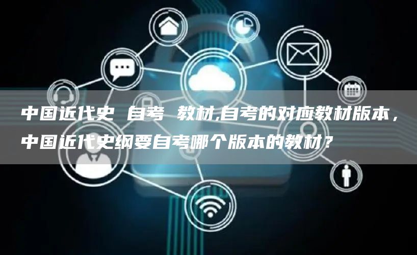 中国近代史 自考 教材,自考的对应教材版本，中国近代史纲要自考哪个版本的教材？