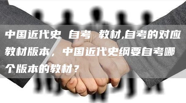中国近代史 自考 教材,自考的对应教材版本，中国近代史纲要自考哪个版本的教材？(图1)