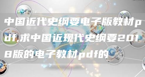 中国近代史纲要电子版教材pdf,求中国近现代史纲要2018版的电子教材pdf的(图1)