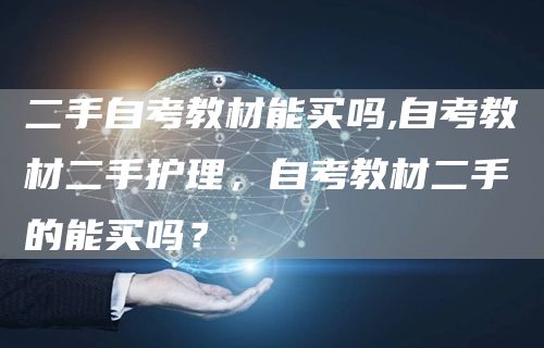 二手自考教材能买吗,自考教材二手护理，自考教材二手的能买吗？