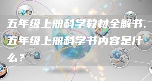 五年级上册科学教材全解书,五年级上册科学书内容是什么？
