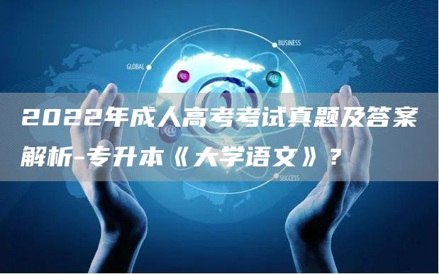 2022年成人高考考试真题及答案解析-专升本《大学语文》？(图1)