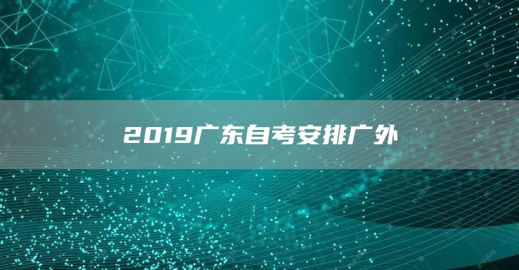 2019广东自考安排广外