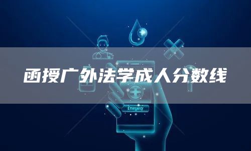 函授广外法学成人分数线(图1)