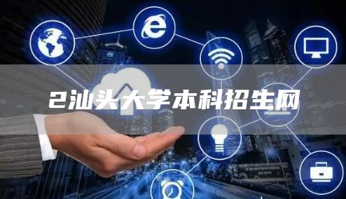 2汕头大学本科招生网