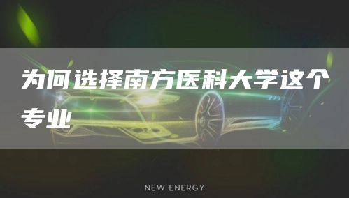 为何选择南方医科大学这个专业(图1)