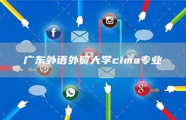 广东外语外贸大学cima专业(图1)