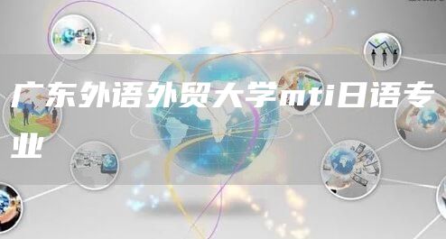 广东外语外贸大学mti日语专业
