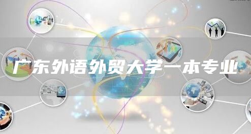 广东外语外贸大学一本专业(图1)