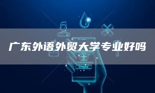 广东外语外贸大学专业好吗