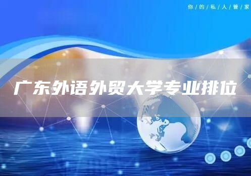 广东外语外贸大学专业排位(图1)