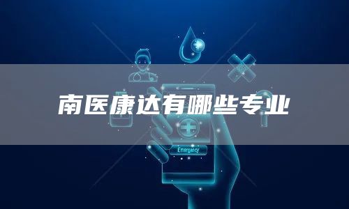 南医康达有哪些专业