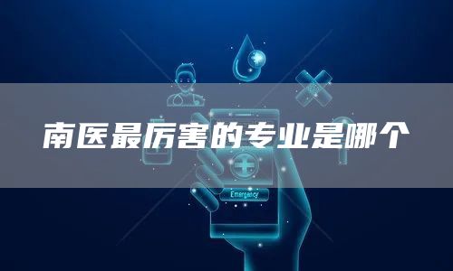 南医最厉害的专业是哪个