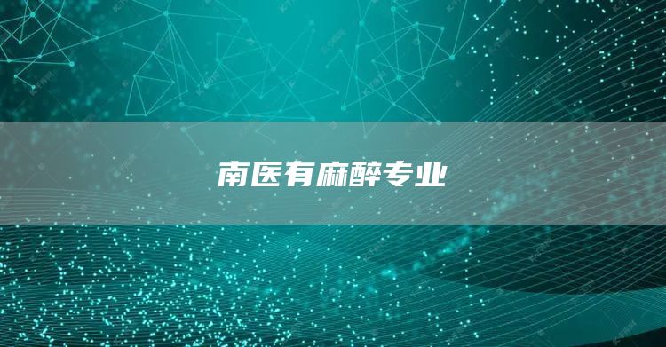 南医有麻醉专业(图1)