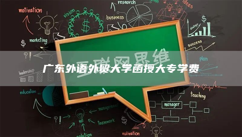 广东外语外贸大学函授大专学费