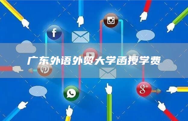 广东外语外贸大学函授学费(图1)