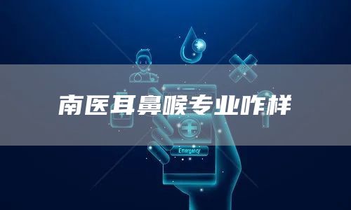 南医耳鼻喉专业咋样