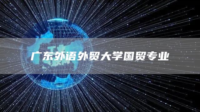 广东外语外贸大学国贸专业(图1)