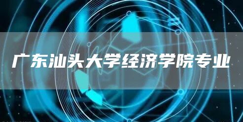 广东汕头大学经济学院专业(图1)