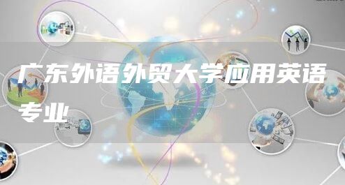 广东外语外贸大学应用英语专业(图1)